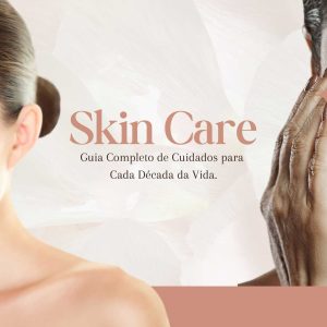 Skincare por Idade: Guia Completo de Cuidados para Cada Década da Vida
